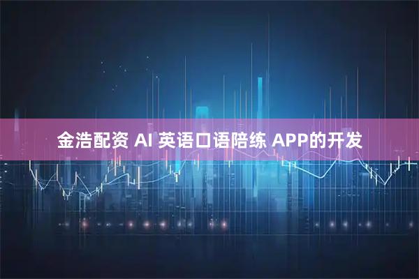 金浩配资 AI 英语口语陪练 APP的开发