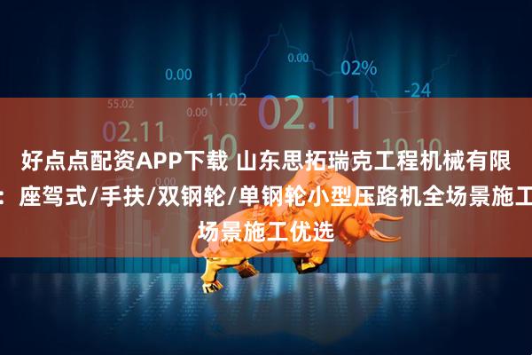 好点点配资APP下载 山东思拓瑞克工程机械有限公司：座驾式/手扶/双钢轮/单钢轮小型压路机全场景施工优选